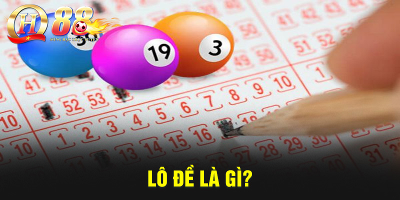 Lô đề là gì? Cách chơi và mẹo đánh đâu thắng đó tại QH88
