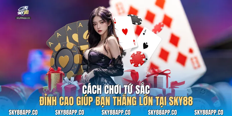 Cách Chơi Tứ Sắc Đỉnh Cao Giúp Bạn Thắng Lớn Tại Sky88 - SKY88