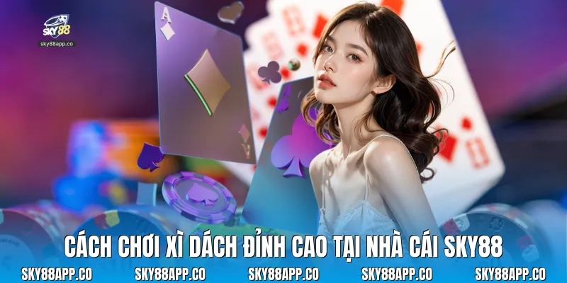 Cách Chơi Xì Dách Đỉnh Cao Tại Nhà Cái Sky88 - SKY88