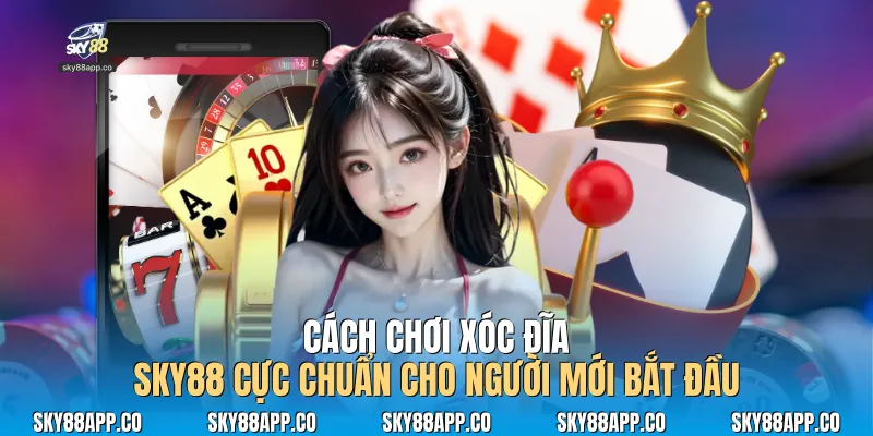 Cách Chơi Xóc Đĩa Sky88 Cực Chuẩn Cho Người Mới Bắt Đầu - SKY88