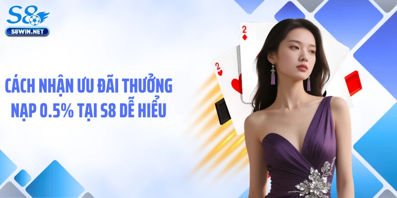 Thưởng Nạp 0.5% Cược Thoả Thích - Ưu Đãi Nhỏ Lợi Ích Lớn Tại S8