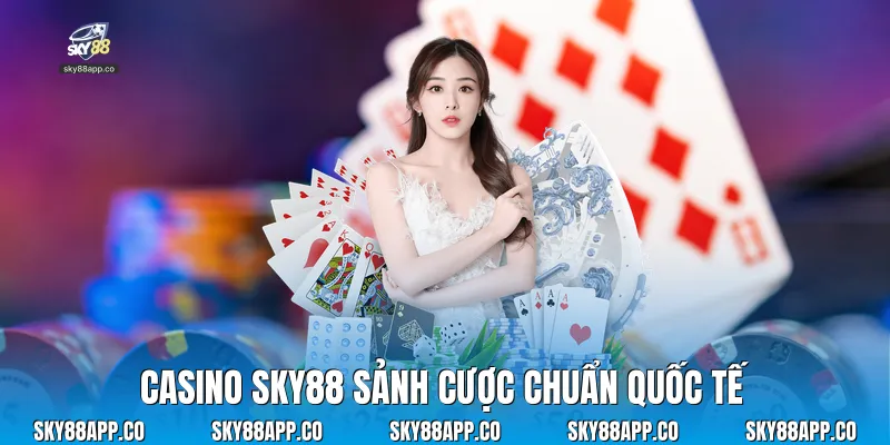 Casino Sky88 - Sảnh Cược Trực Tuyến Đẳng Cấp Thượng Lưu - SKY88