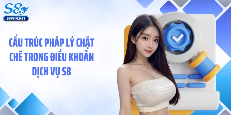 Điều Khoản Dịch Vụ S8: Chuẩn Mực Minh Bạch Hiếm Thấy