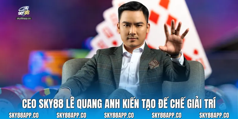 CEO Sky88 Lê Quang Anh Và Hành Trình Thống Lĩnh Thị Trường - SKY88