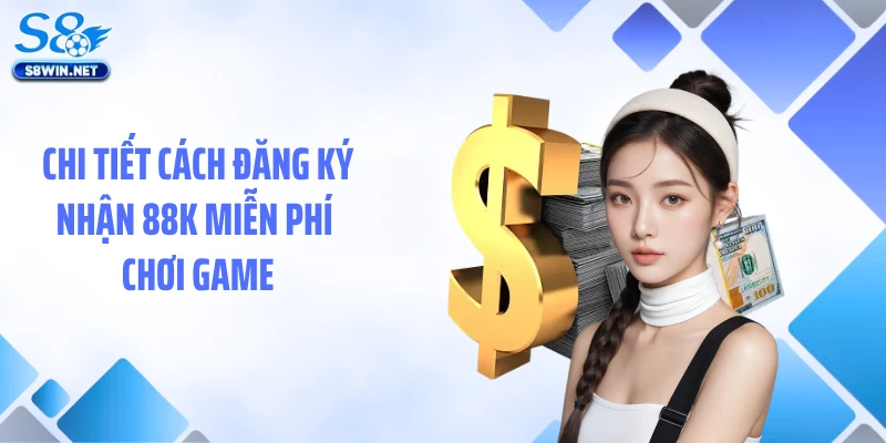 Đăng Ký Nhận 88k S8 Dễ Dàng, Trải Nghiệm Thả Ga Không Lo Vốn