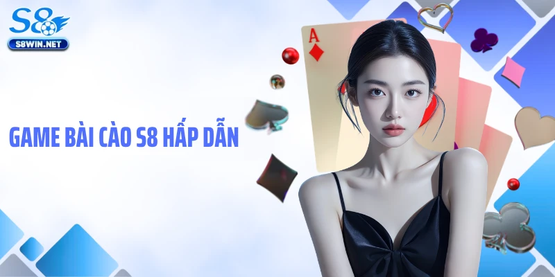 Bài Cào S8: Hướng Dẫn Chơi Và Kinh Nghiệm Cược Thắng Lớn