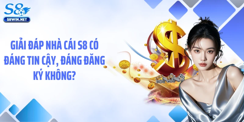 Nhà Cái S8 Có Đáng Tin Cậy Không? Lý Do Bạn Nên Tham Gia?