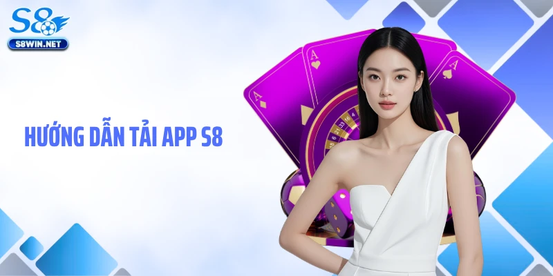 Tải App S8: Hướng Dẫn Cài Đặt Ứng Dụng Cá Cược Nhanh