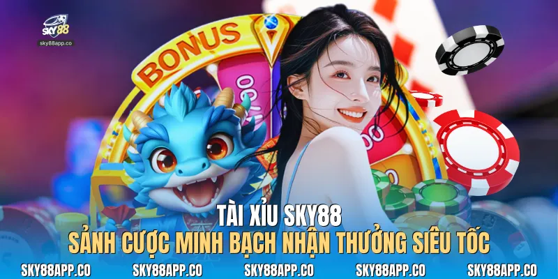 Tài Xỉu Sky88 - Sảnh Cược Minh Bạch Nhận Thưởng Siêu Tốc - SKY88