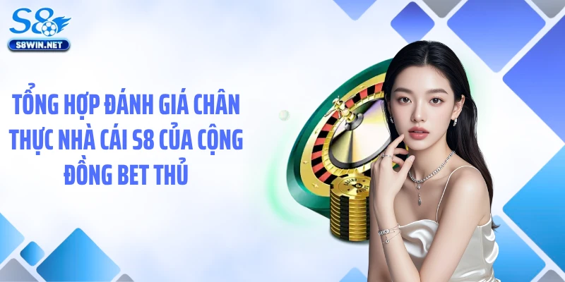 Đánh Giá Chân Thực Nhà Cái S8 - Góc Nhìn Qua Trải Nghiệm Thật