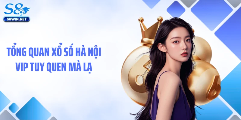 Xổ Số Hà Nội VIP - Loại Hình Quay Số Khác Biệt Tại S8