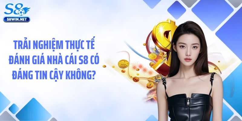 Nhà Cái S8 Có Đáng Tin Cậy Không? Lý Do Bạn Nên Tham Gia?