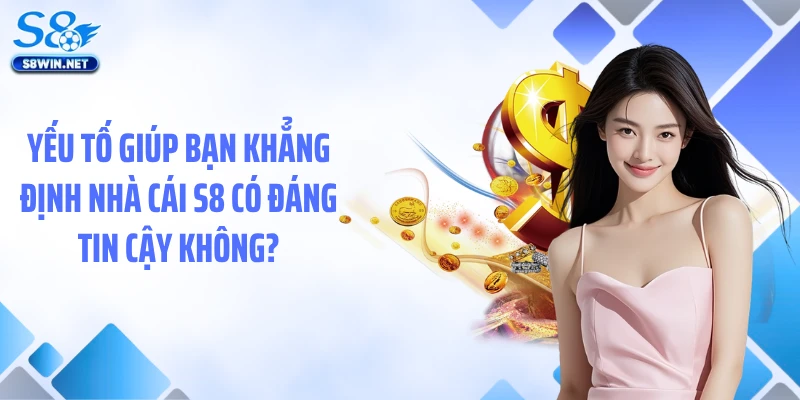 Nhà Cái S8 Có Đáng Tin Cậy Không? Lý Do Bạn Nên Tham Gia?