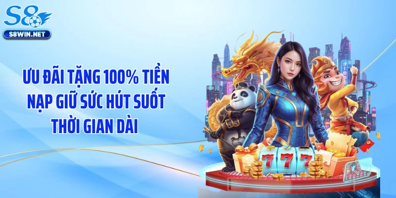 Tặng 100% Tiền Nạp Tạo Cơn Sốt Ưu Đãi Trên Hệ Thống S8