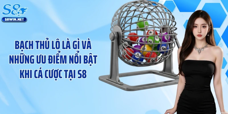 Bạch Thủ Lô Là Gì? Những Bí Quyết Săn Thưởng Lớn Tại S8