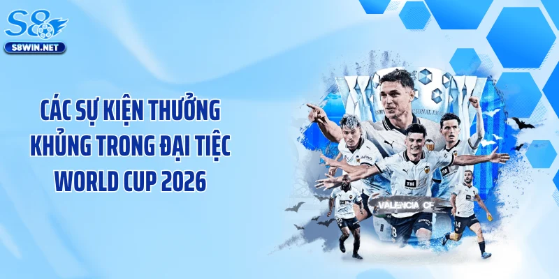 Đại Tiệc World Cup 2026 Tại S8 - Bùng Nổ Quà Tặng Cực Khủng