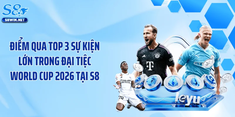 Đại Tiệc World Cup 2026 Tại S8 - Bùng Nổ Quà Tặng Cực Khủng