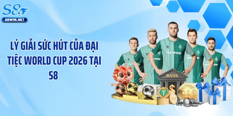 Đại Tiệc World Cup 2026 Tại S8 - Bùng Nổ Quà Tặng Cực Khủng