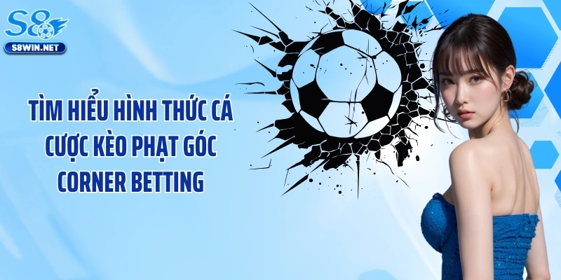 Kèo Phạt Góc Corner Betting: Mẹo Hay Soi Kèo Chắc Thắng 100%