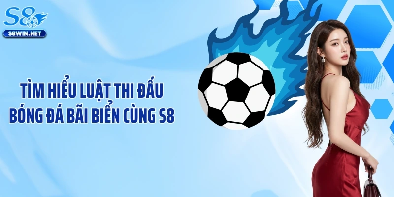 Bóng Đá Bãi Biển S8: Khám Phá Bộ Môn Thể Thao Hấp Dẫn