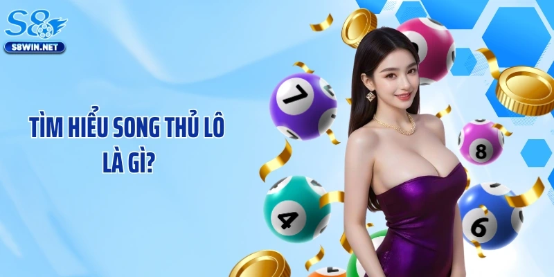Song Thủ Lô Là Gì: Bí Quyết Soi Cầu Siêu Chuẩn Tại Nhà Cái S8